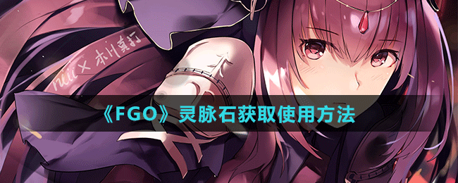 《FGO》灵脉石获取使用方法